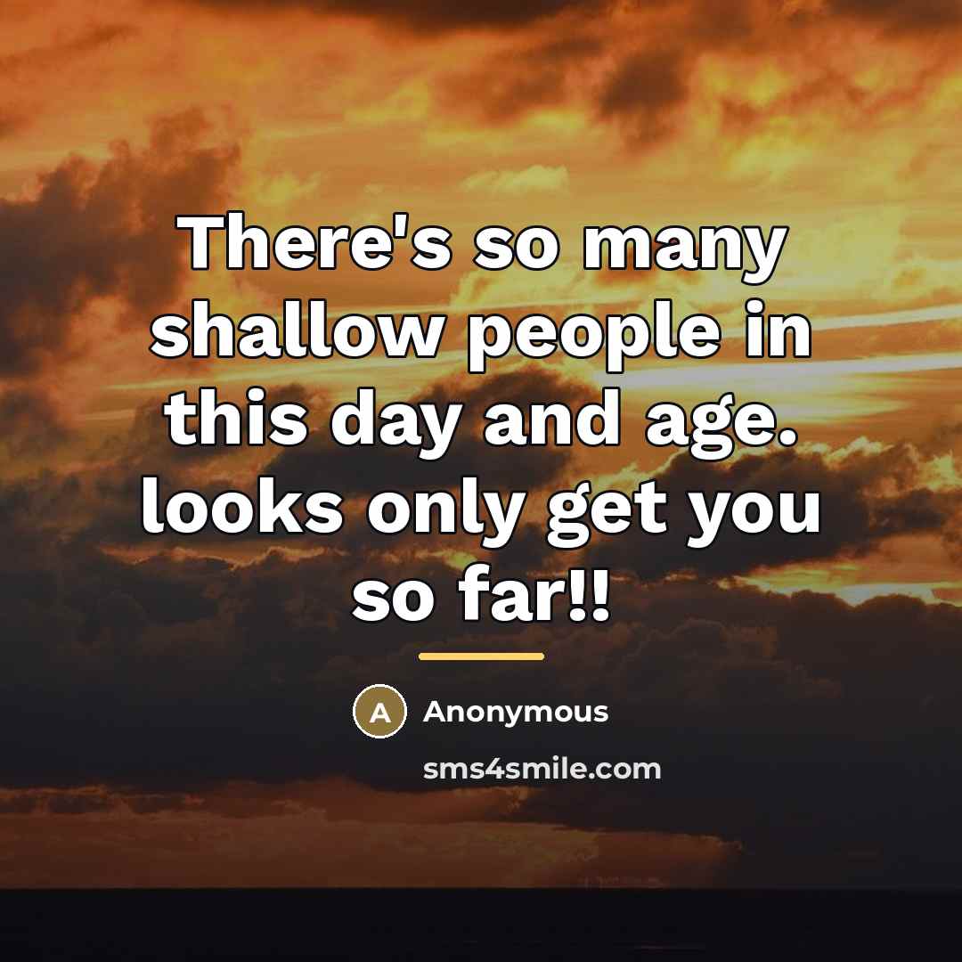 “There's so many shallow people in this day and age.…” quote by Anonymous