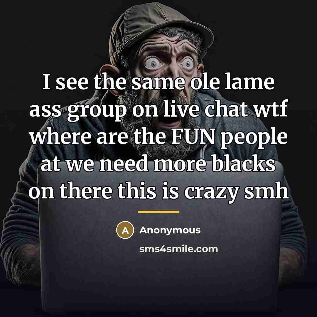 “I see the same ole lame ass group on live…” quote by Anonymous
