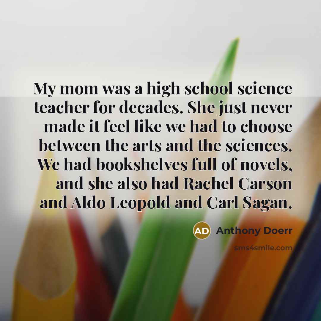 “My mom was a high school science teacher for decades.…” quote by Anthony Doerr