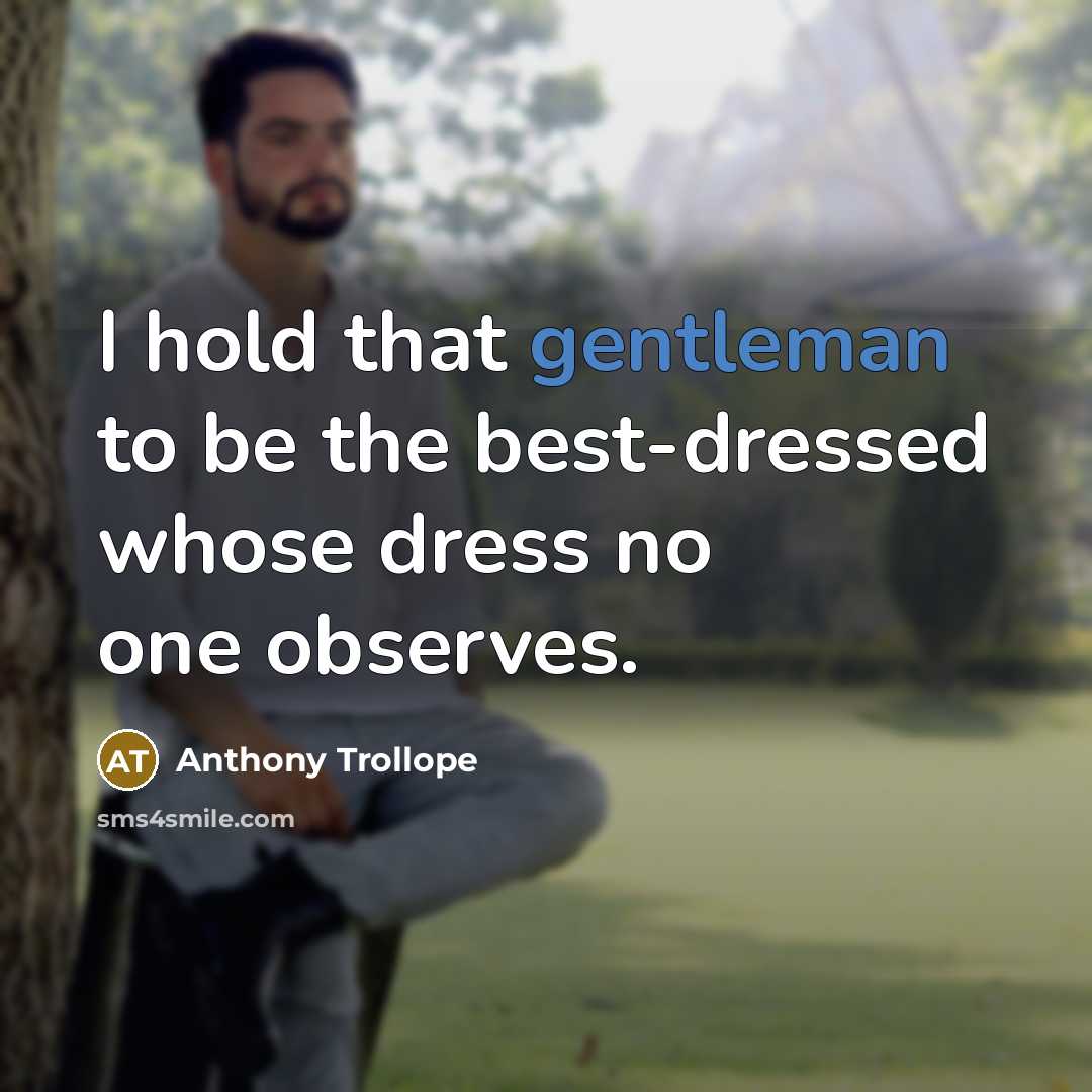 “I hold that gentleman to be the best-dressed whose dress no one observes.” quote by Anthony Trollope