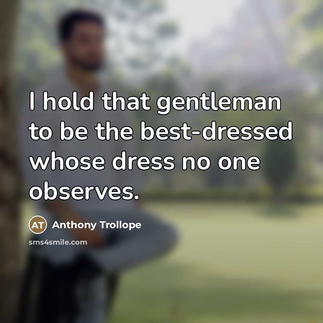 “I hold that gentleman to be the best-dressed whose dress…” quote by Anthony Trollope