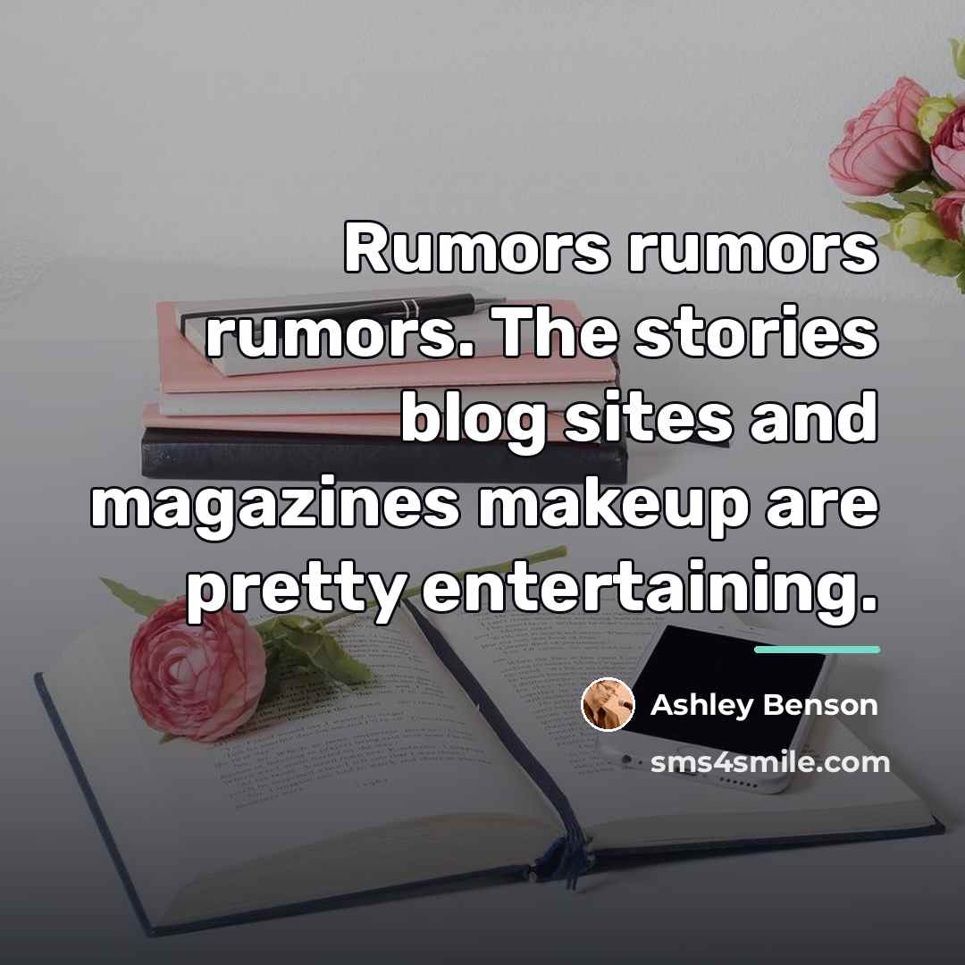 “Rumors rumors rumors. The stories blog sites and magazines makeup…” quote by Ashley Benson
