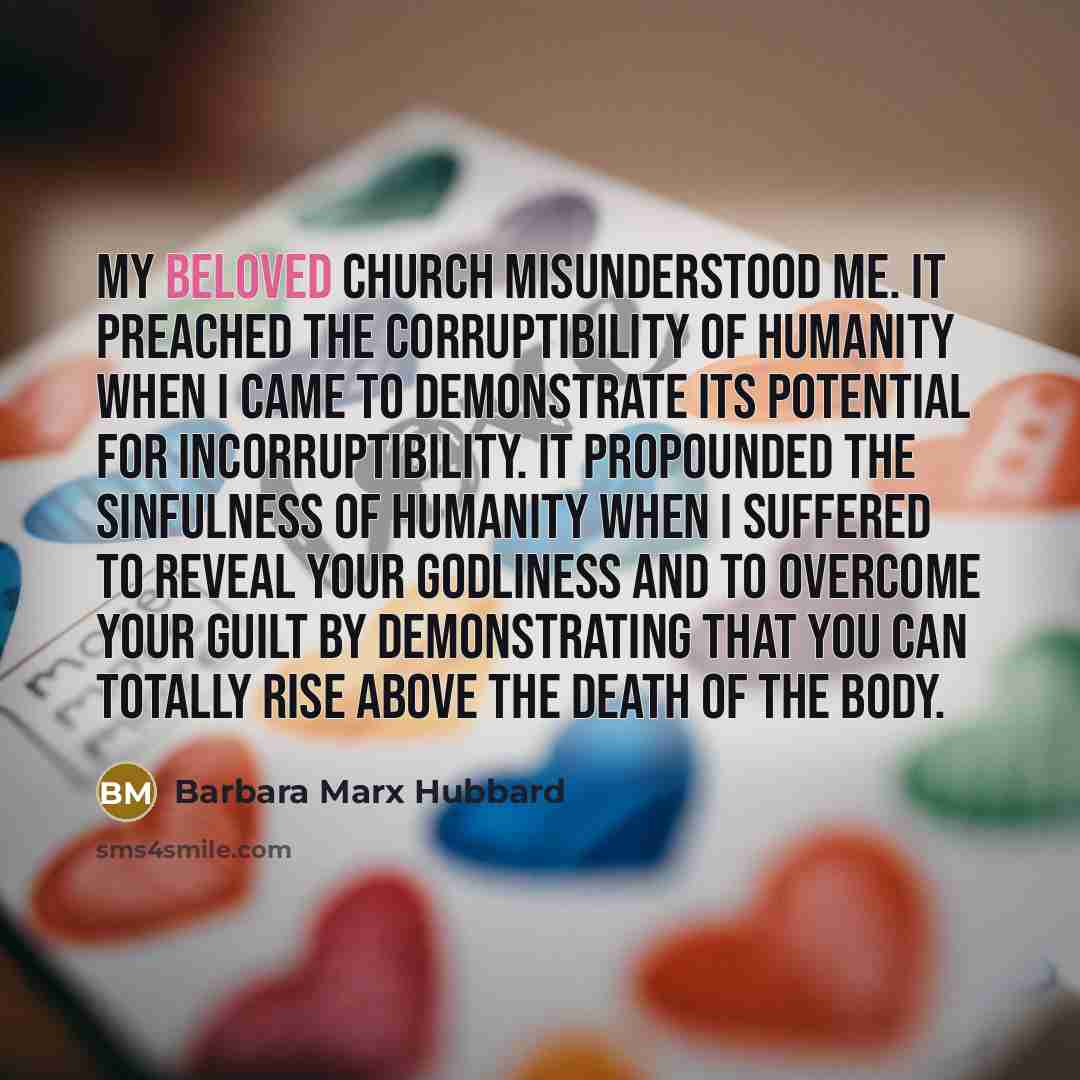 “My beloved church misunderstood me. It preached the corruptibility of…” quote by Barbara Marx Hubbard