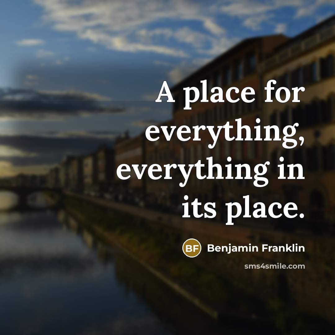 “A place for everything, everything in its place.” quote by Benjamin Franklin