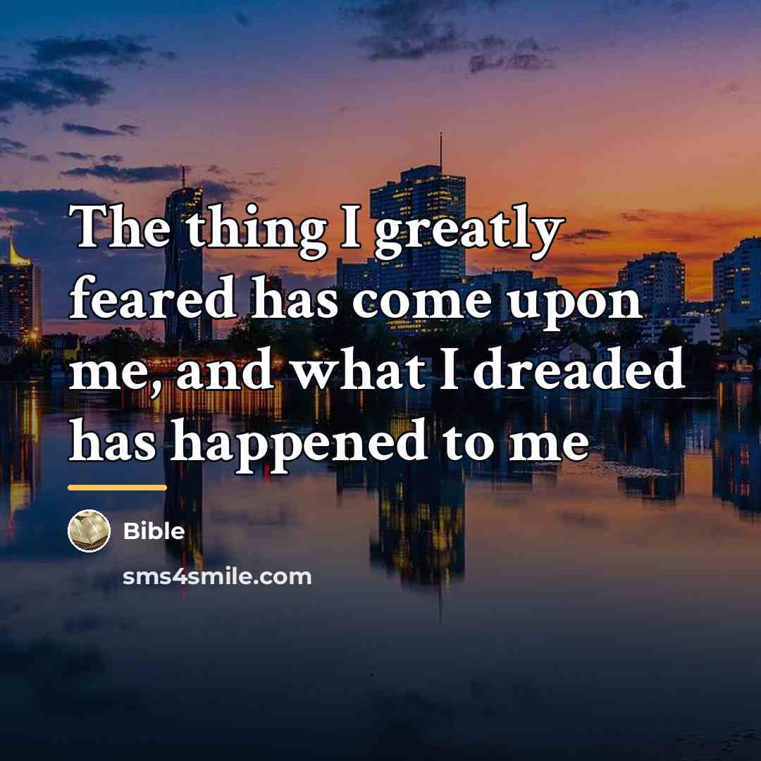 “The thing I greatly feared has come upon me, and…” quote by Bible