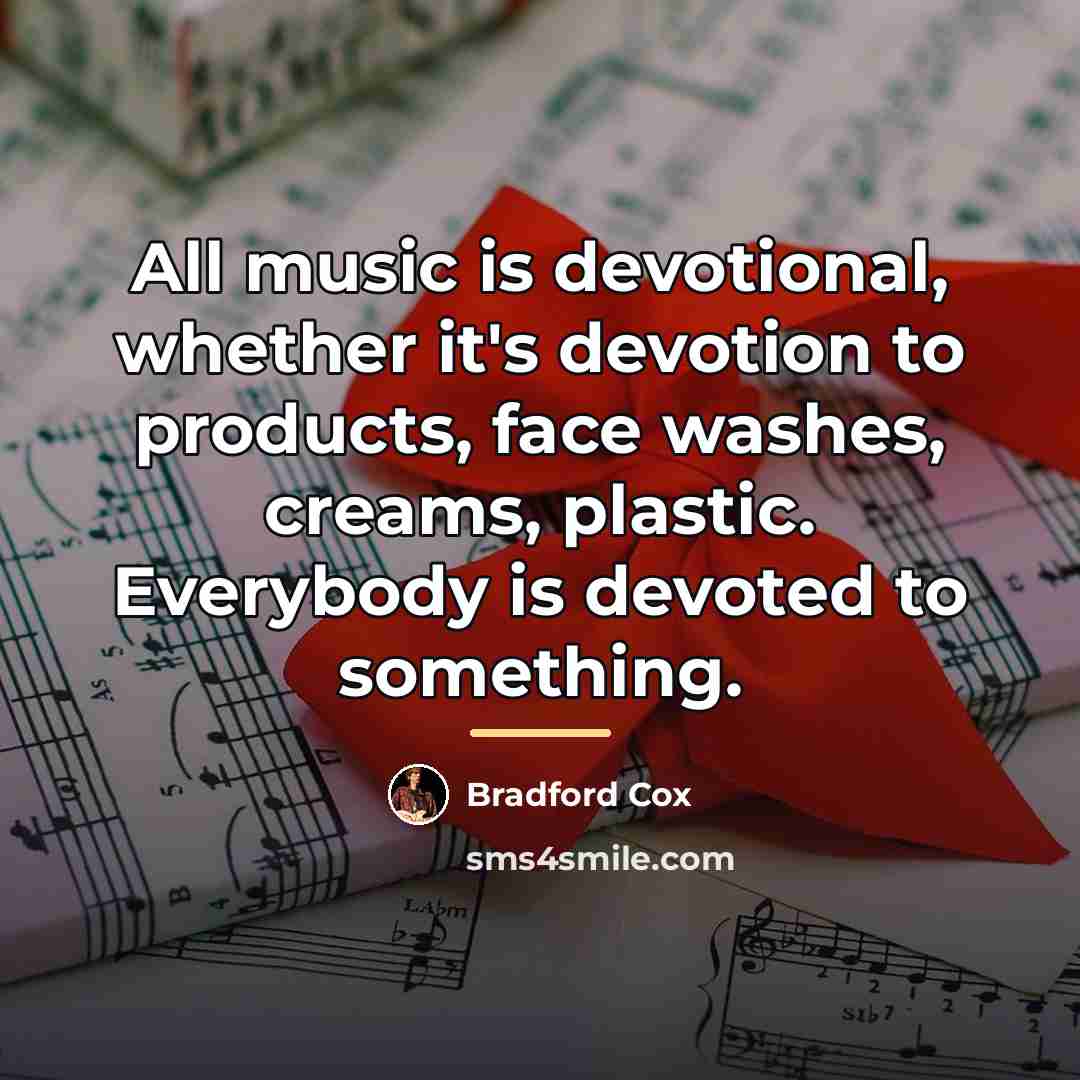 “All music is devotional, whether it's devotion to products, face…” quote by Bradford Cox