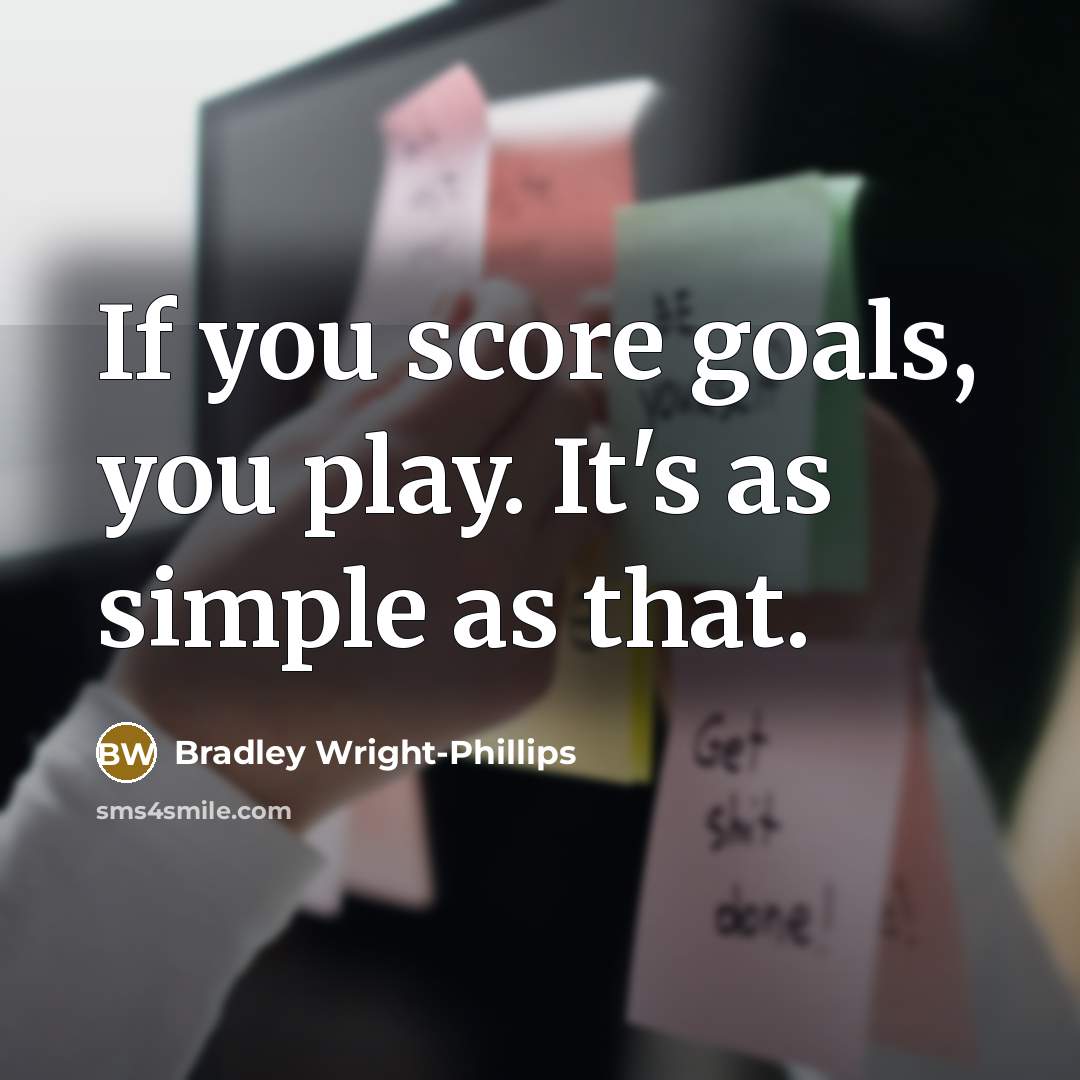 “If you score goals, you play. It's as simple as…” quote by Bradley Wright-Phillips