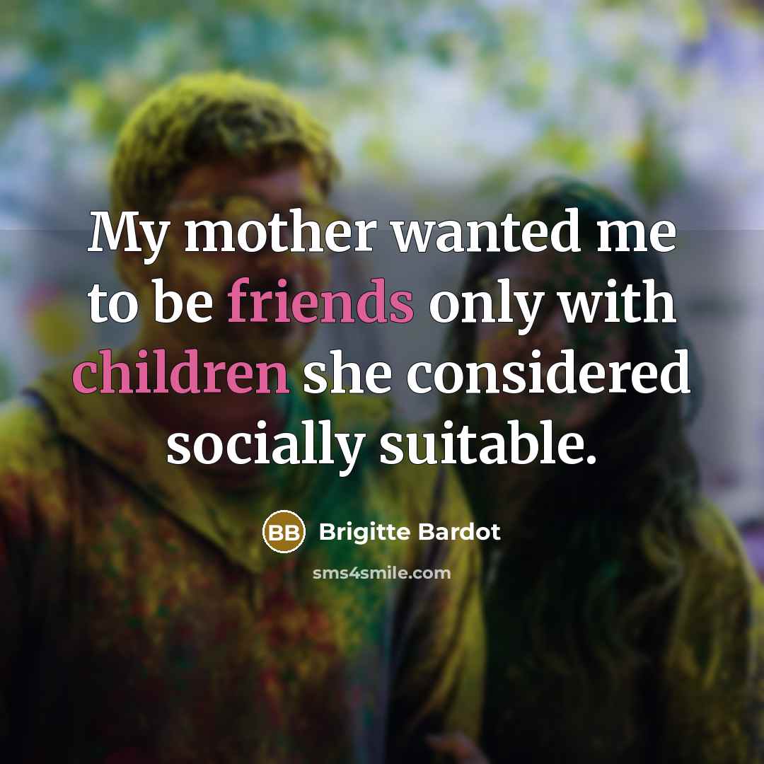 “My mother wanted me to be friends only with children…” quote by Brigitte Bardot