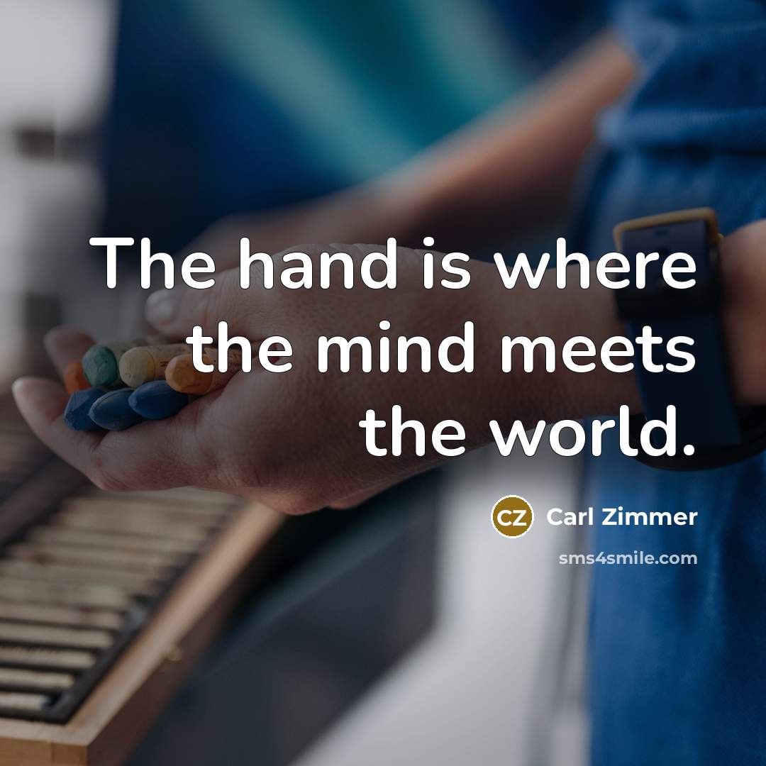 “The hand is where the mind meets the world.…” quote by Carl Zimmer
