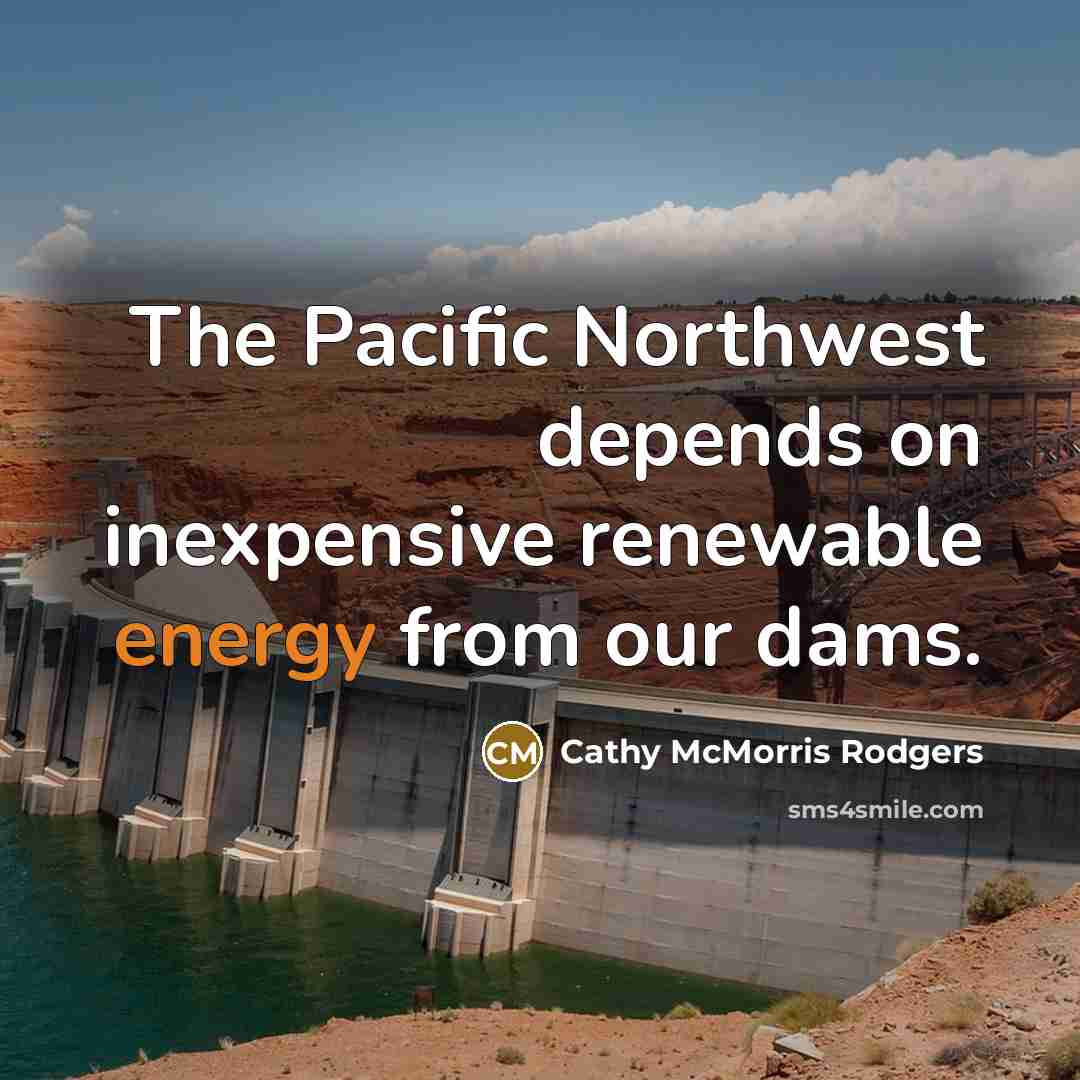 “The Pacific Northwest depends on inexpensive renewable energy from our…” quote by Cathy McMorris Rodgers