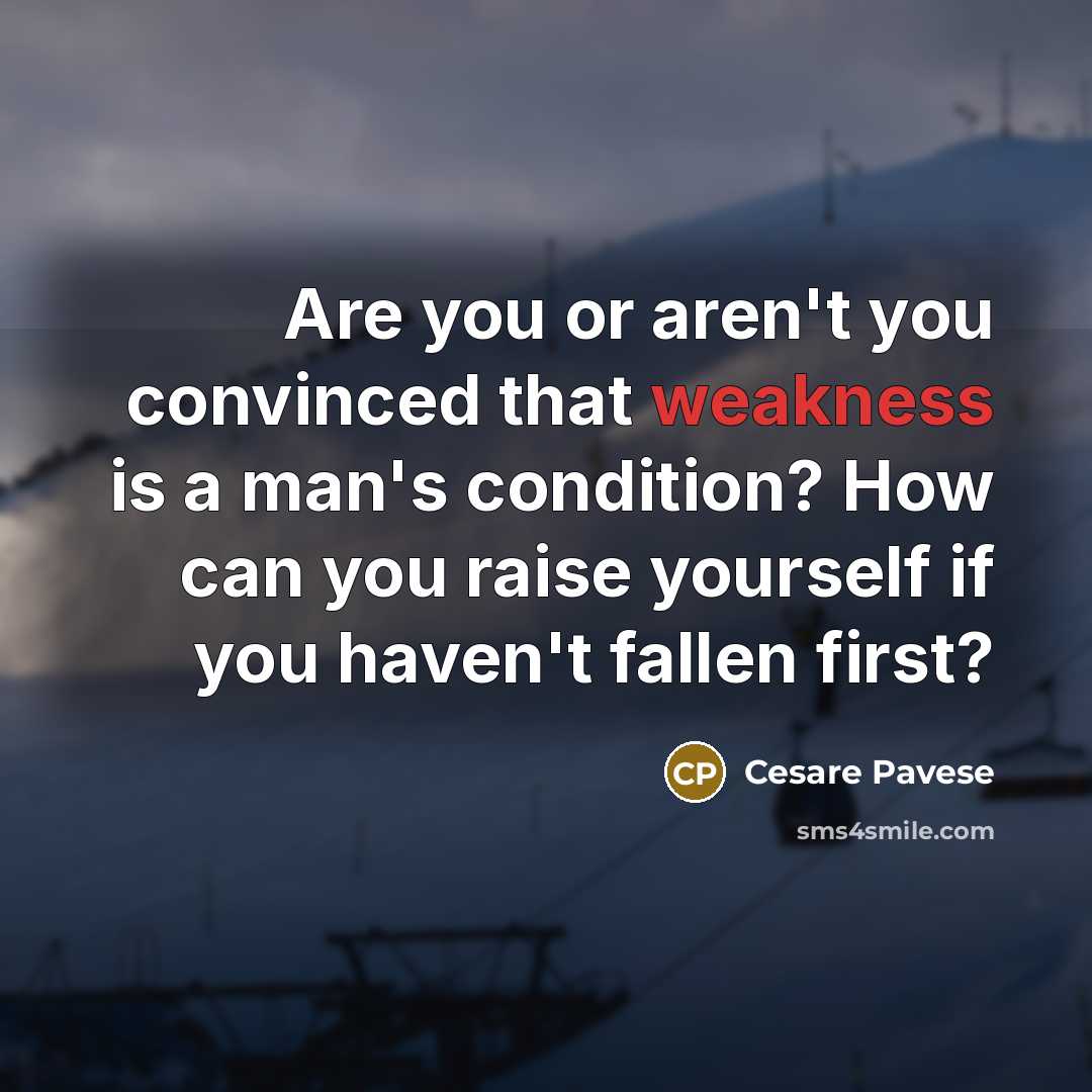 “Are you or aren't you convinced that weakness is a…” quote by Cesare Pavese