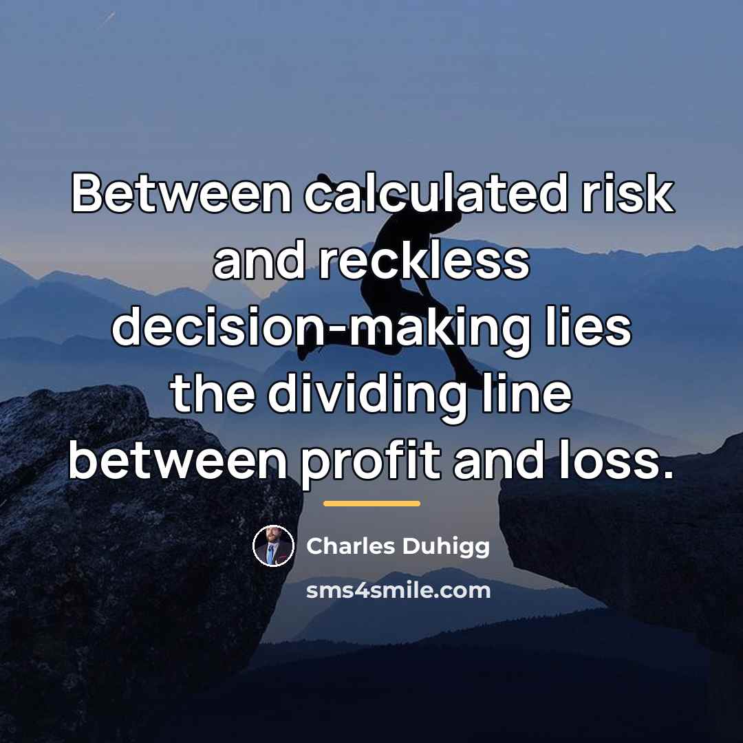 “Between calculated risk and reckless decision-making lies the dividing line…” quote by Charles Duhigg