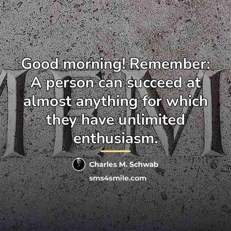“Good morning! Remember: A person can succeed at almost anything…” quote by Charles M. Schwab