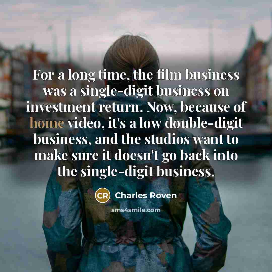 “For a long time, the film business was a single-digit…” quote by Charles Roven