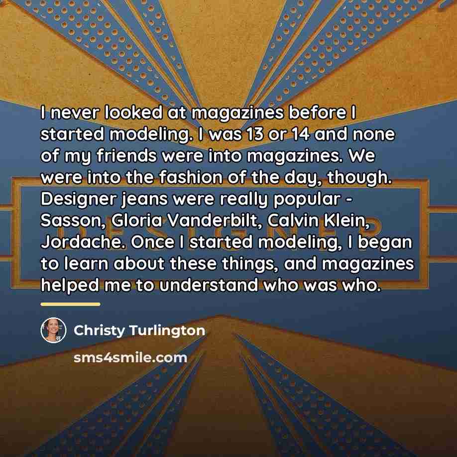 “I never looked at magazines before I started modeling. I…” quote by Christy Turlington