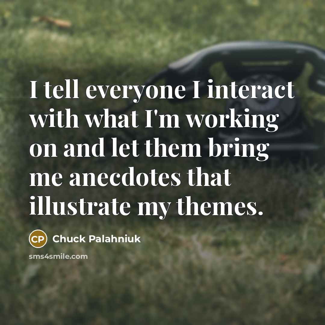 “I tell everyone I interact with what I'm working on…” quote by Chuck Palahniuk