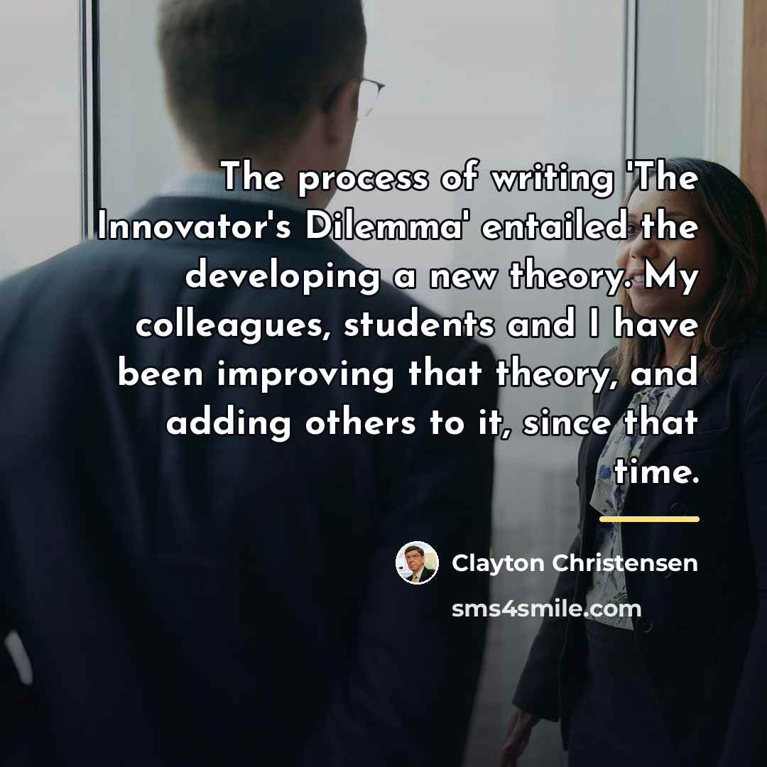 “The process of writing 'The Innovator's Dilemma' entailed the developing…” quote by Clayton Christensen
