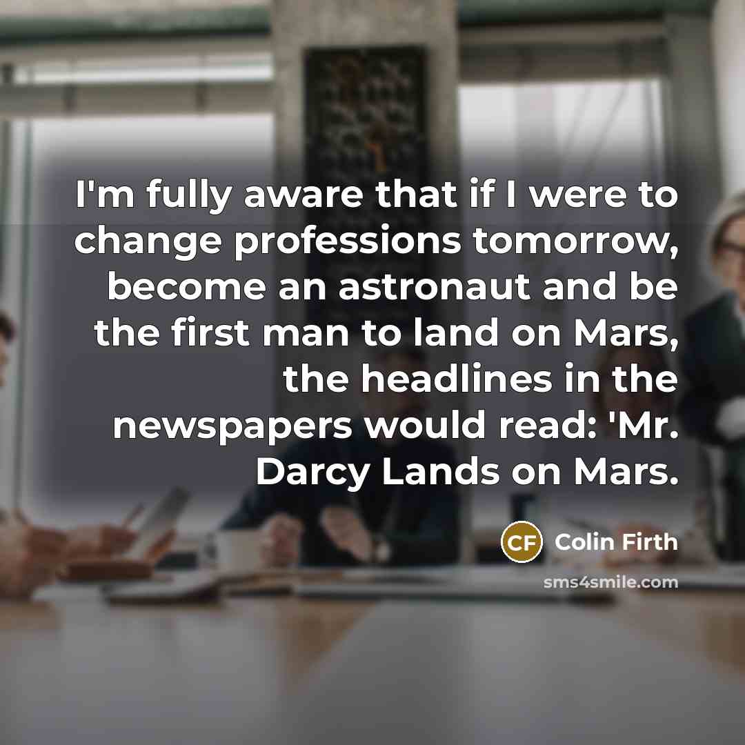 “I'm fully aware that if I were to change professions…” quote by Colin Firth