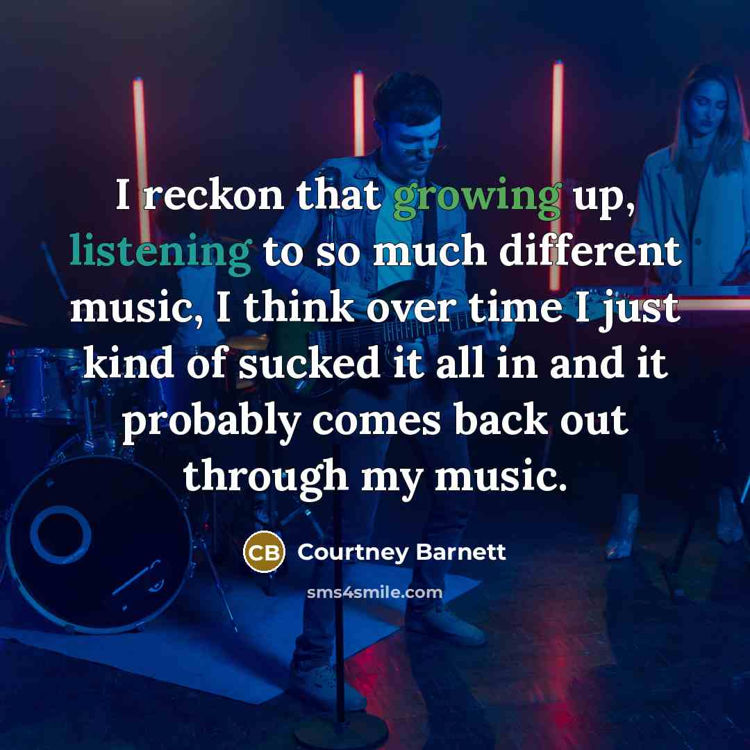 “I reckon that growing up, listening to so much different…” quote by Courtney Barnett