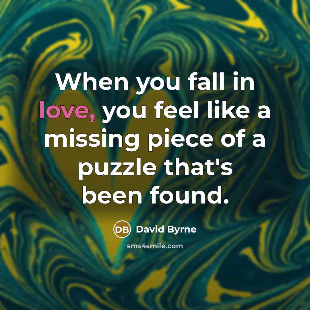 “When you fall in love, you feel like a missing…” quote by David Byrne