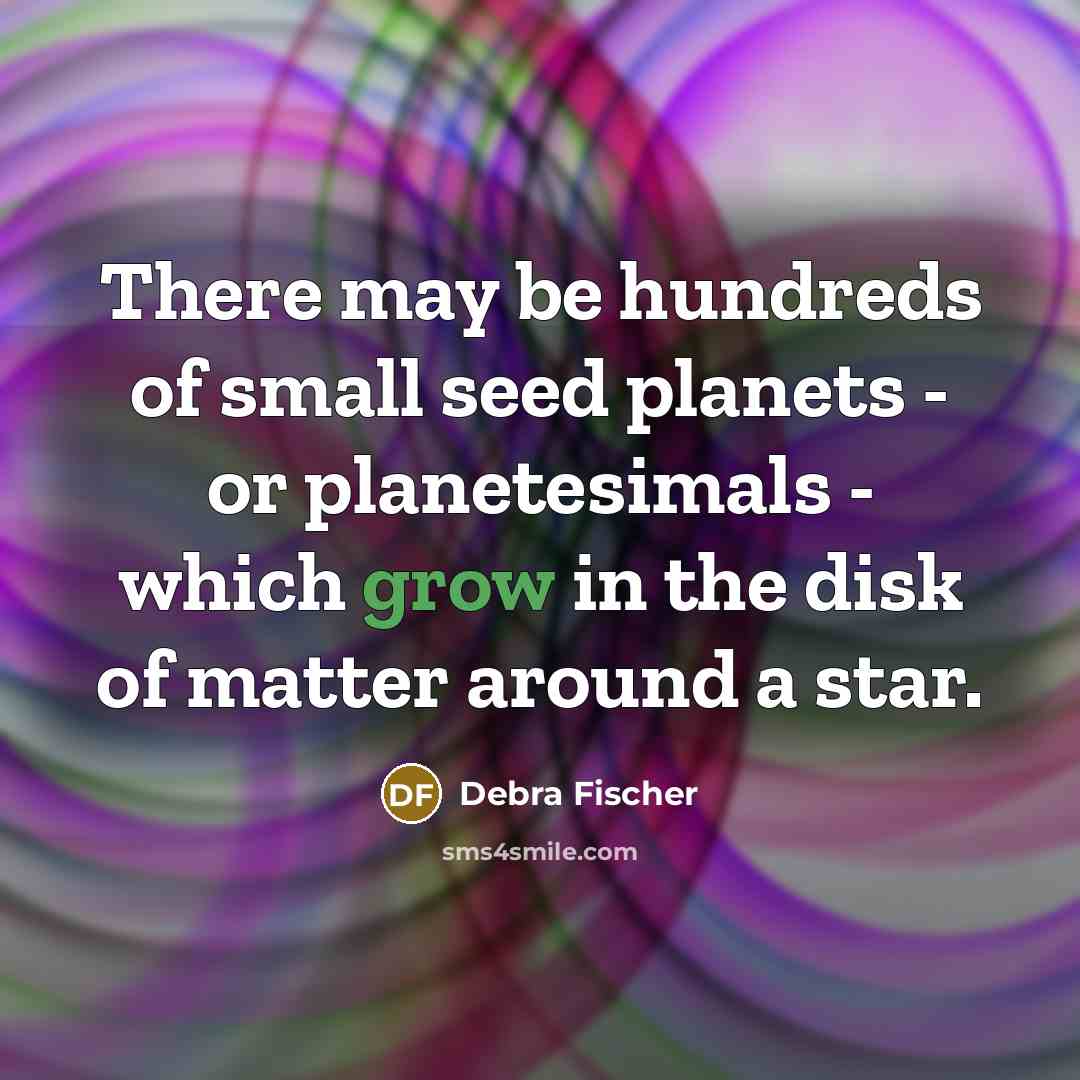 “There may be hundreds of small seed planets - or…” quote by Debra Fischer