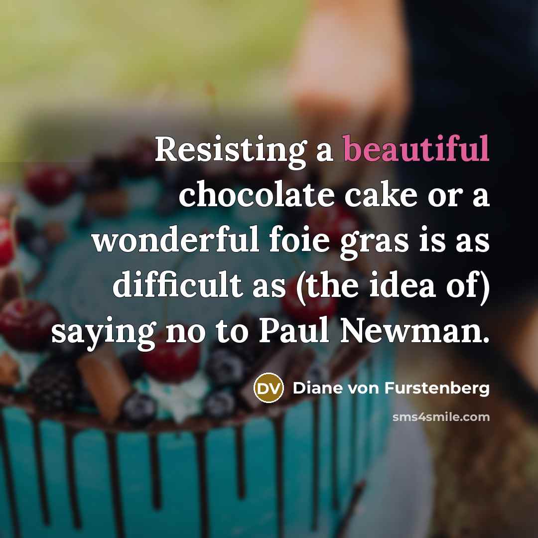 “Resisting a beautiful chocolate cake or a wonderful foie gras…” quote by Diane von Furstenberg