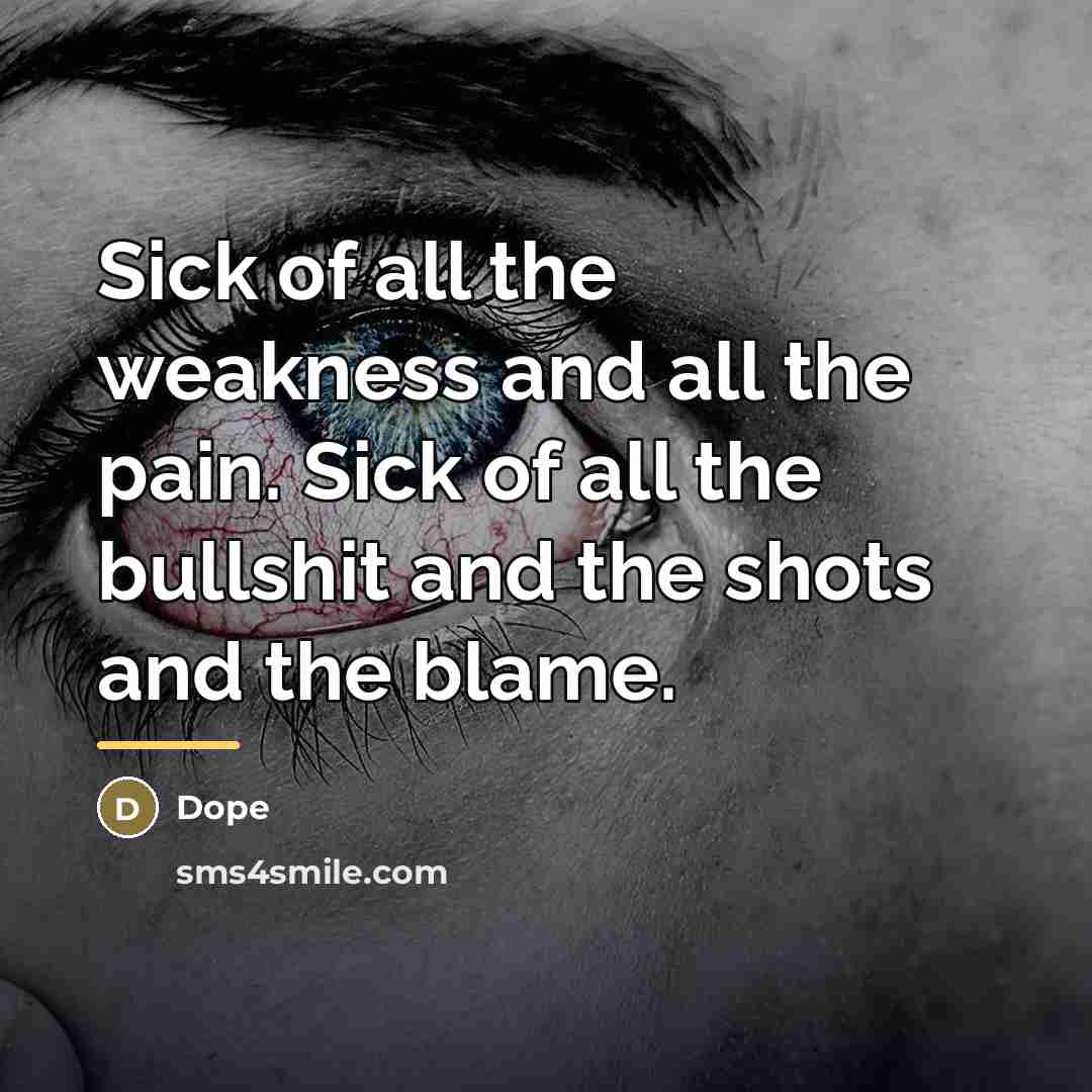 “Sick of all the weakness and all the pain. Sick…” quote by Dope