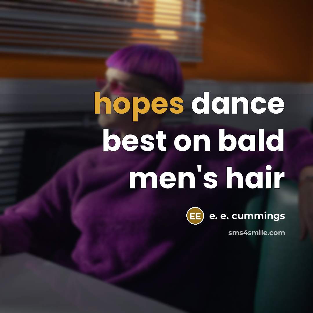 “hopes dance best on bald men's hair” quote by e. e. cummings