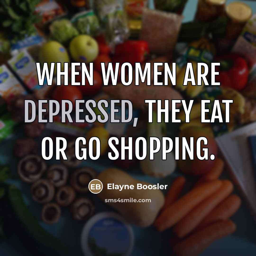 “When women are depressed, they eat or go shopping.…” quote by Elayne Boosler