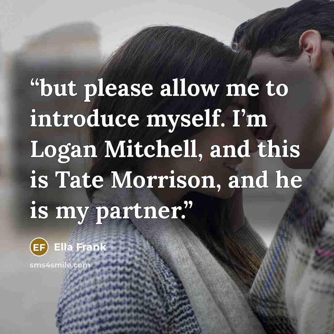 “but please allow me to introduce myself. I’m Logan Mitchell, and this is Tate Morrison, and he is my partner.” quote by Ella Frank