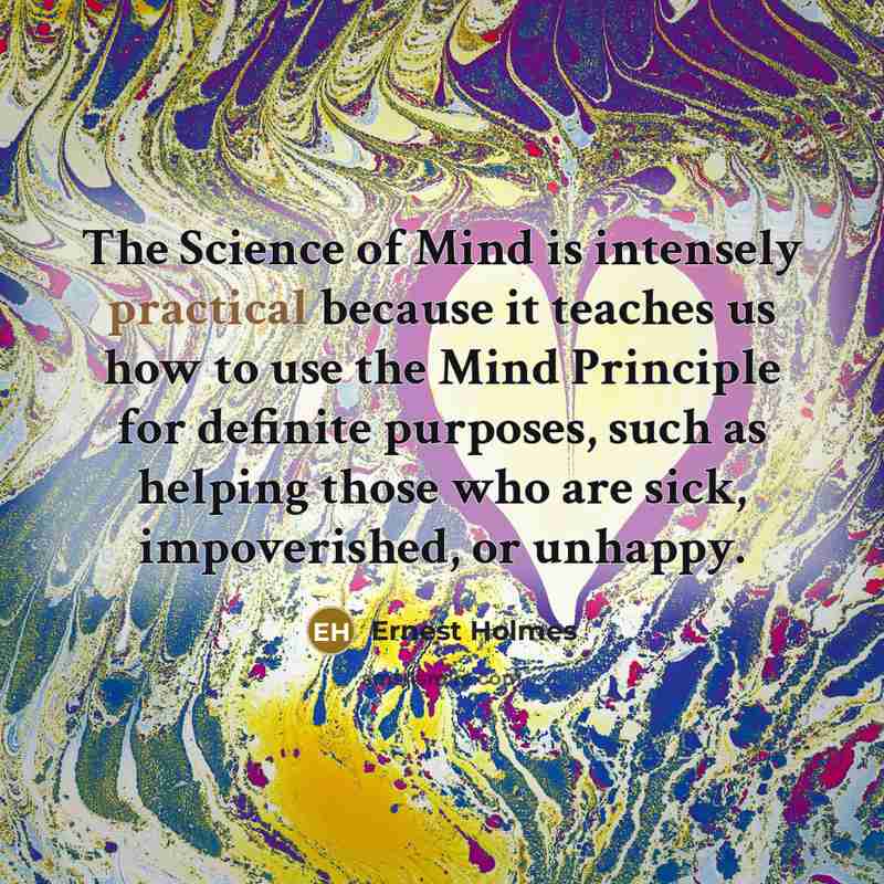 “The Science of Mind is intensely practical because it teaches…” quote by Ernest Holmes