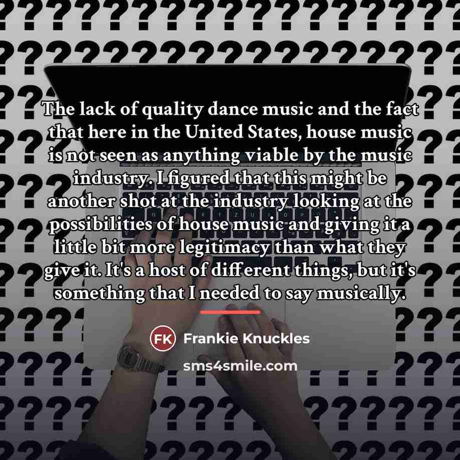 “The lack of quality dance music and the fact that…” quote by Frankie Knuckles