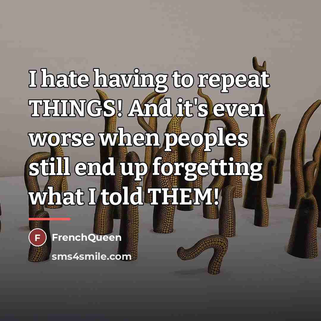 “I hate having to repeat THINGS! And it's even worse…” quote by Frenchqueen