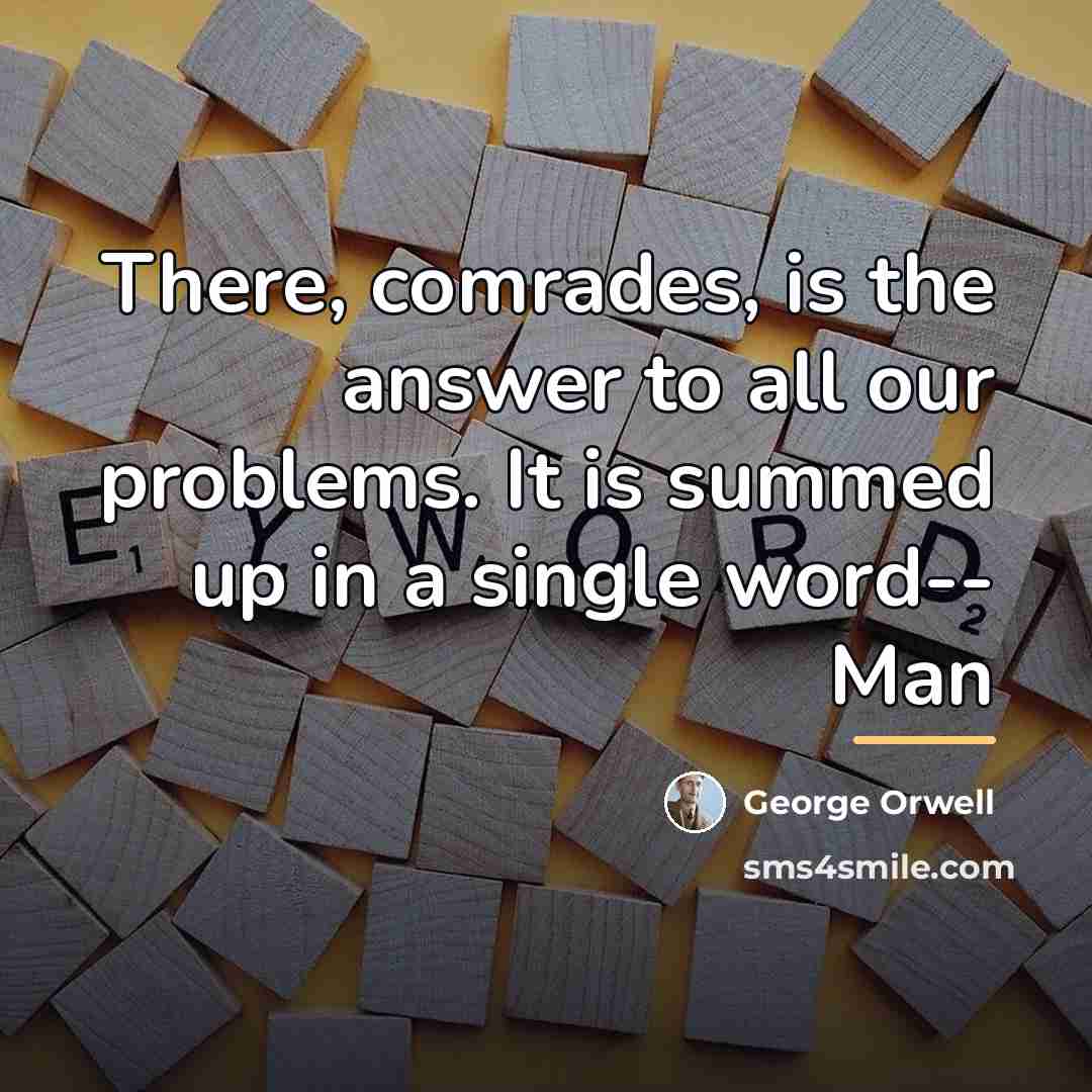 “There, comrades, is the answer to all our problems. It…” quote by George Orwell