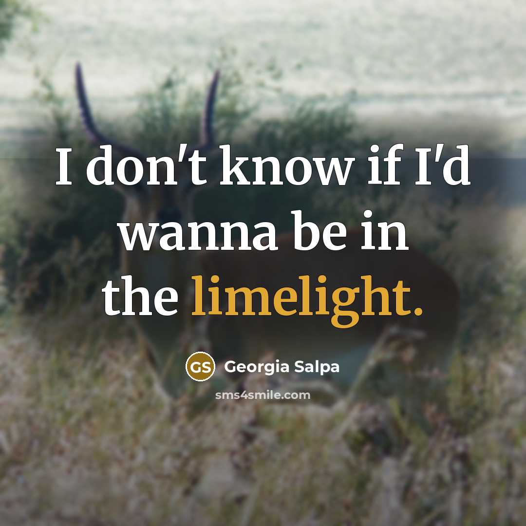 “I don't know if I'd wanna be in the limelight.…” quote by Georgia Salpa