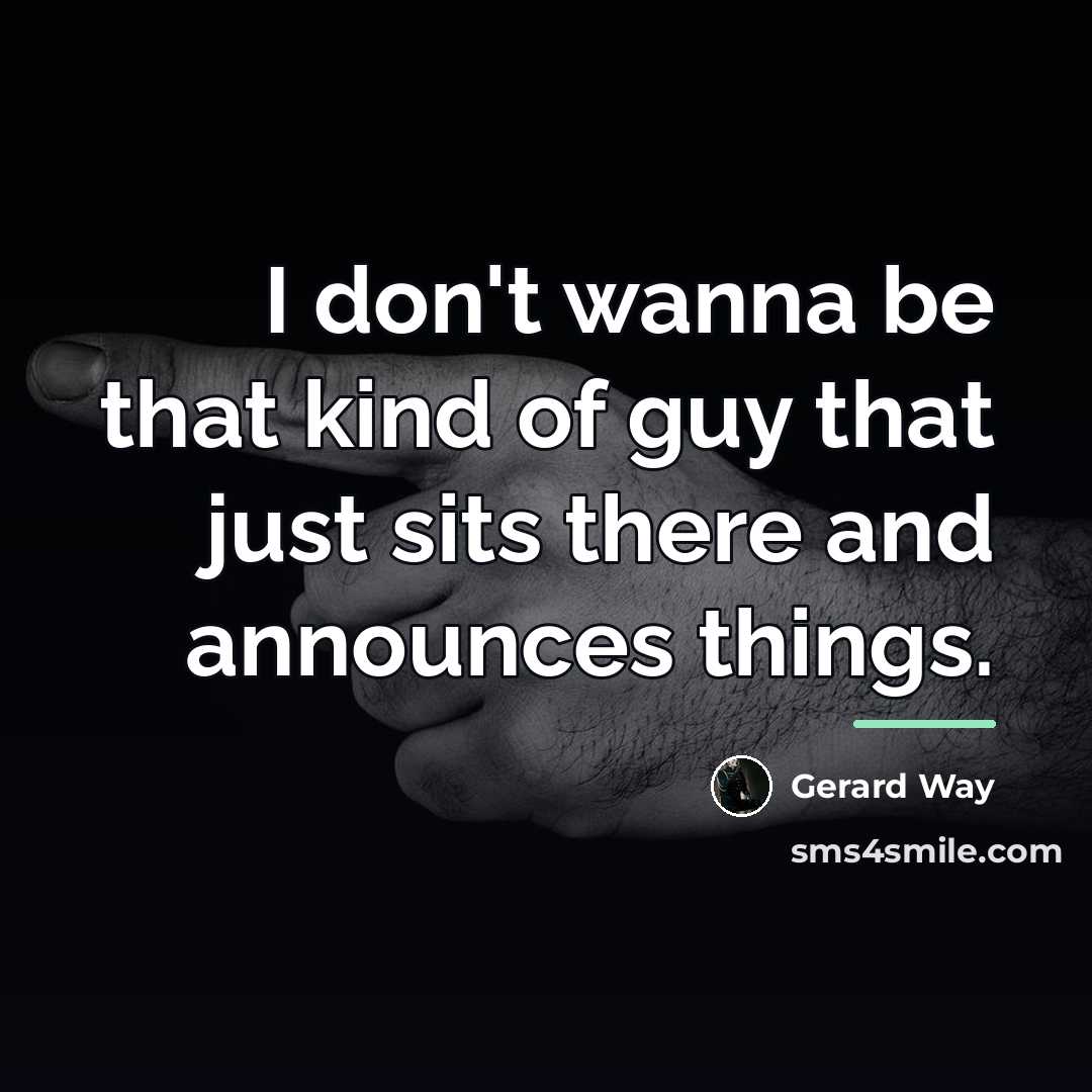 “I don't wanna be that kind of guy that just…” quote by Gerard Way