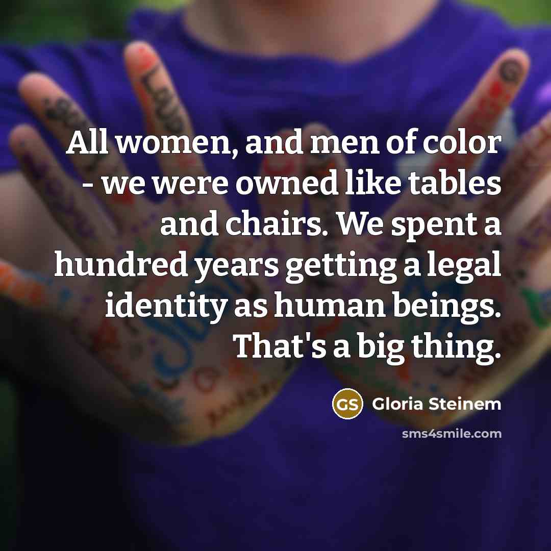 “All women, and men of color - we were owned…” quote by Gloria Steinem