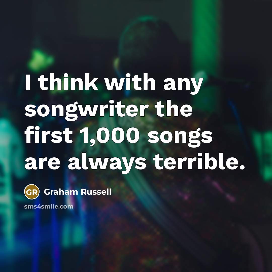 “I think with any songwriter the first 1,000 songs are…” quote by Graham Russell