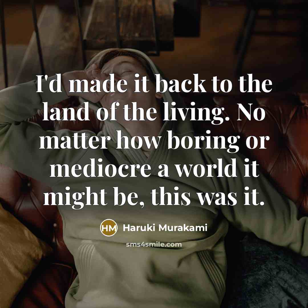“I'd made it back to the land of the living.…” quote by Haruki Murakami