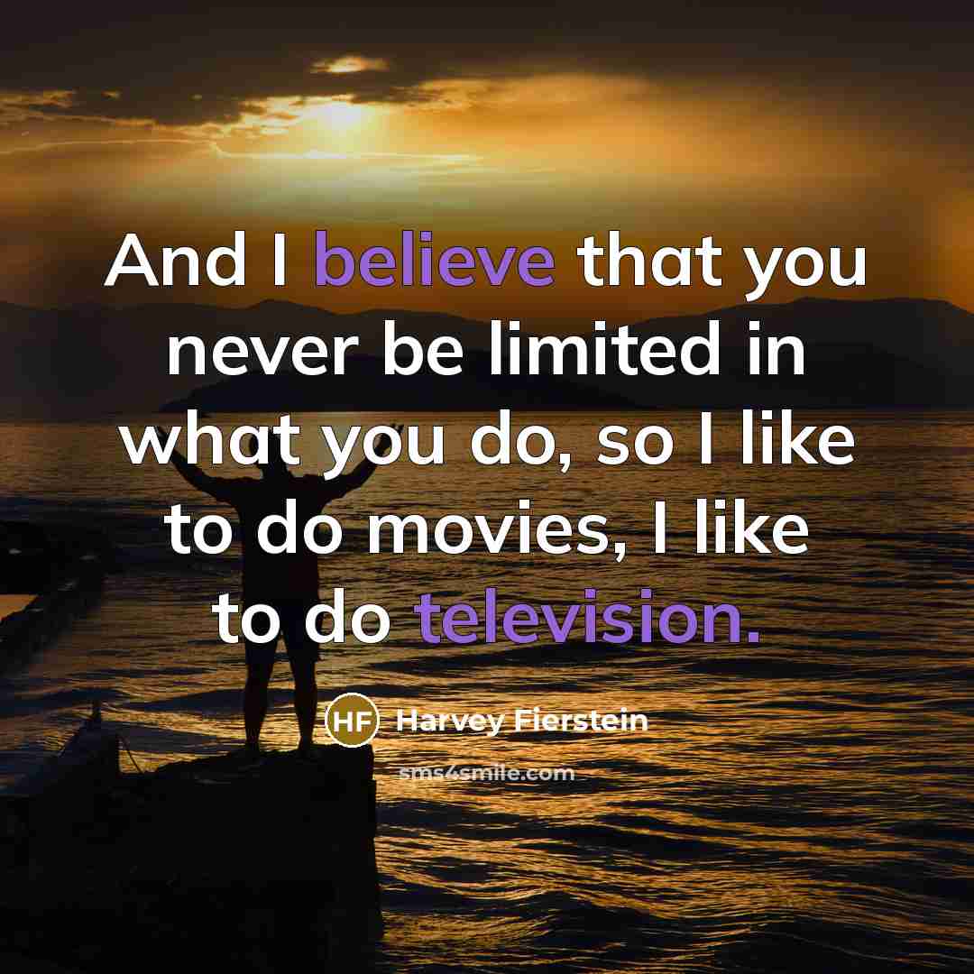 “And I believe that you never be limited in what…” quote by Harvey Fierstein