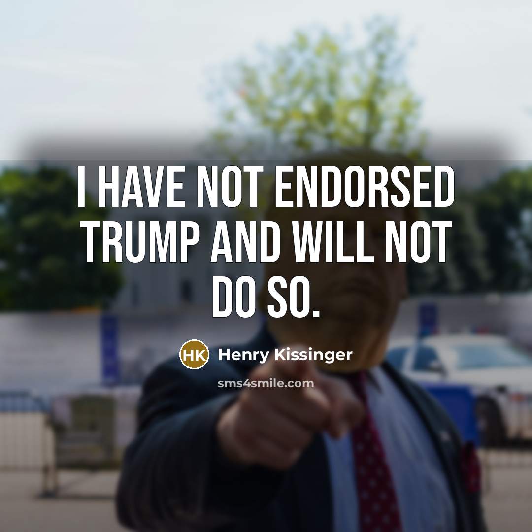 “I have not endorsed Trump and will not do so.…” quote by Henry Kissinger