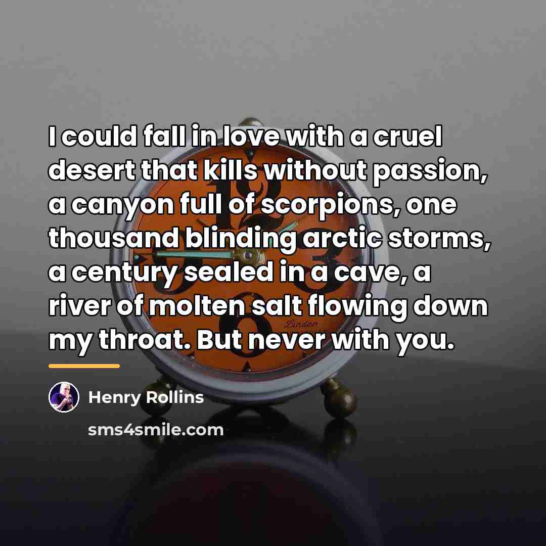 “I could fall in love with a cruel desert that…” quote by Henry Rollins