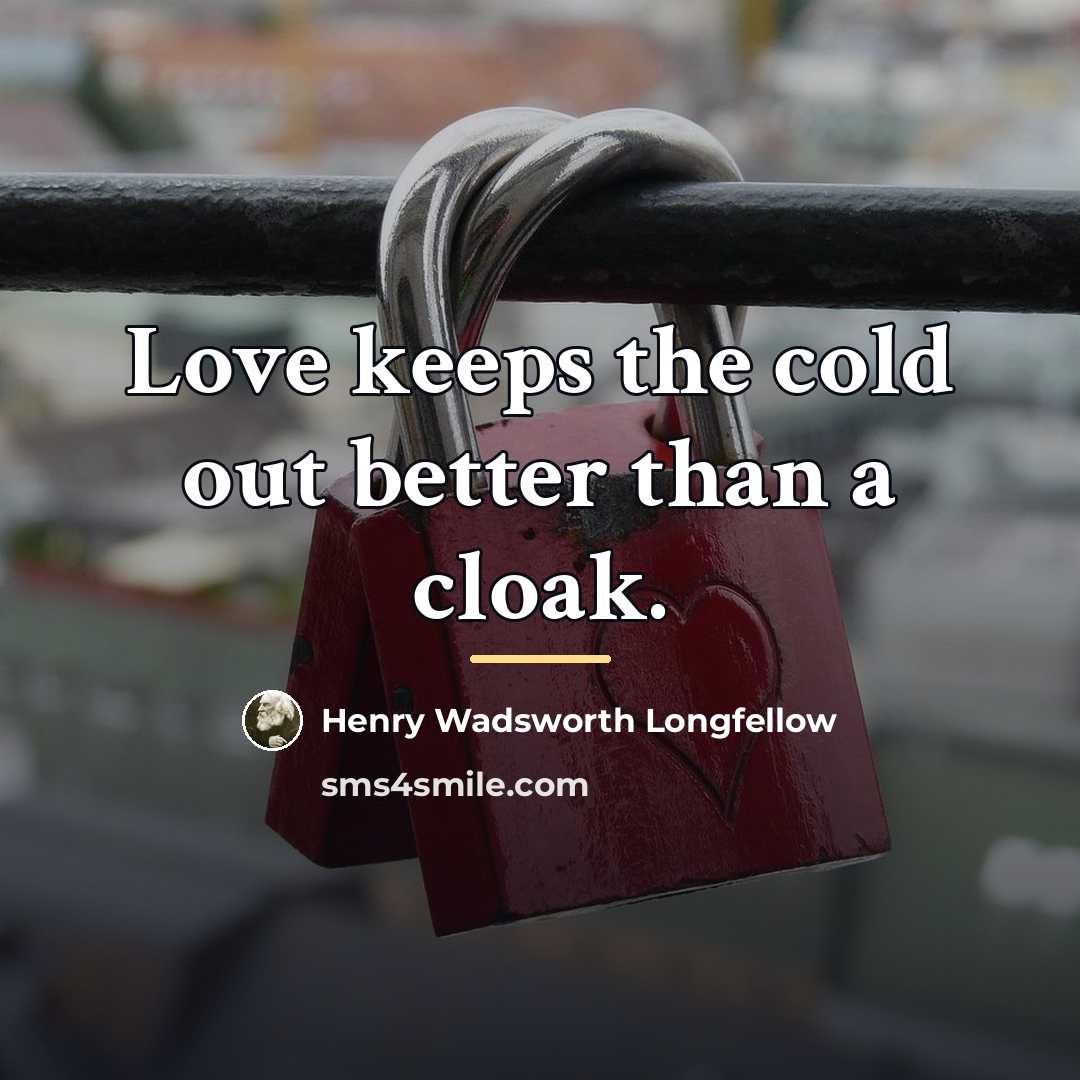 “Love keeps the cold out better than a cloak.…” quote by Henry Wadsworth Longfellow