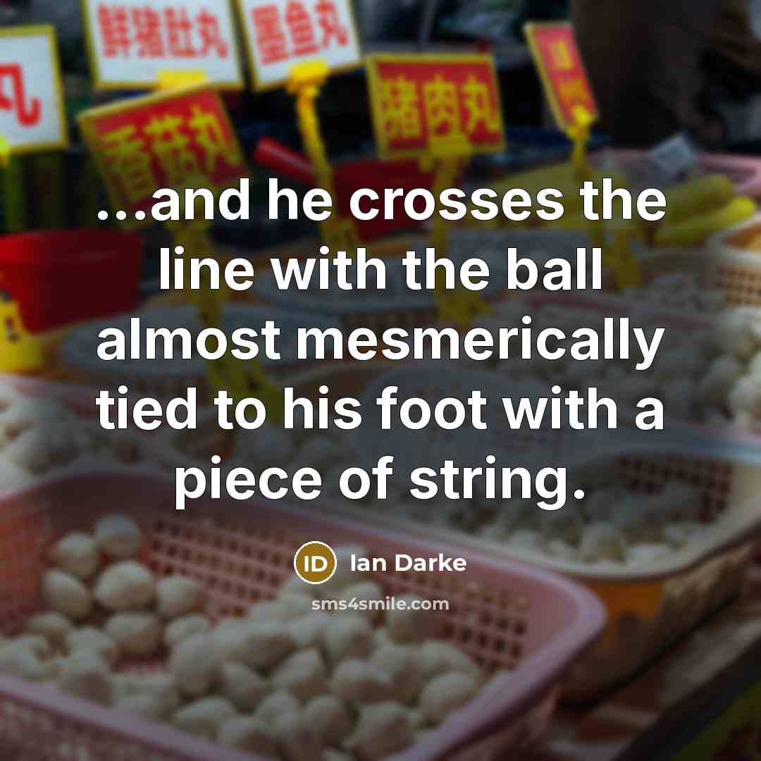 “...and he crosses the line with the ball almost mesmerically…” quote by Ian Darke