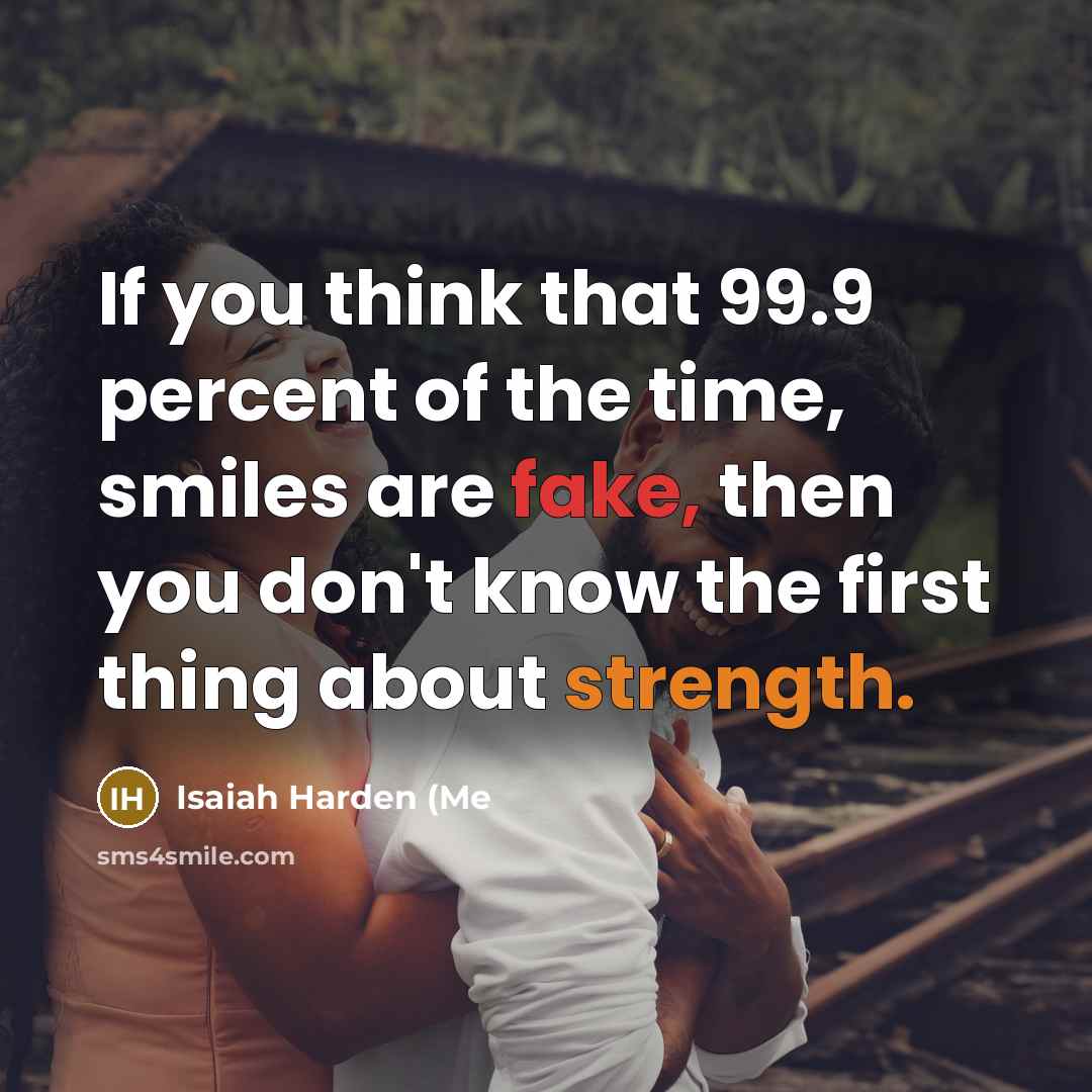 “If you think that 99.9 percent of the time, smiles…” quote by Isaiah Harden (Me