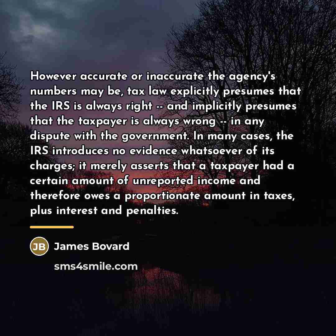 “However accurate or inaccurate the agency's numbers may be, tax…” quote by James Bovard