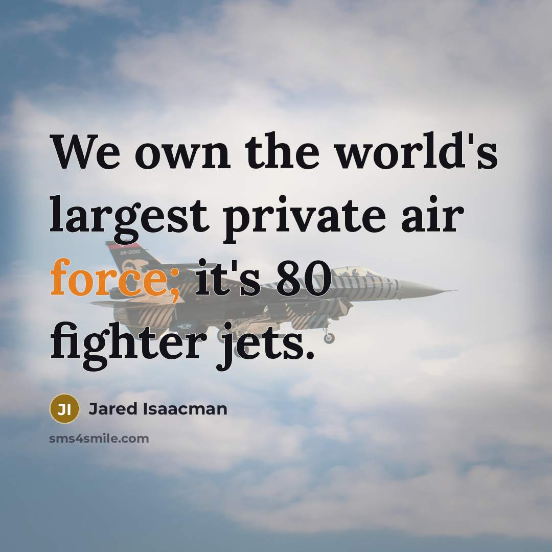 “We own the world's largest private air force; it's 80…” quote by Jared Isaacman