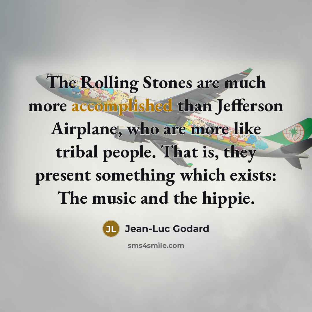 “The Rolling Stones are much more accomplished than Jefferson Airplane,…” quote by Jean-Luc Godard