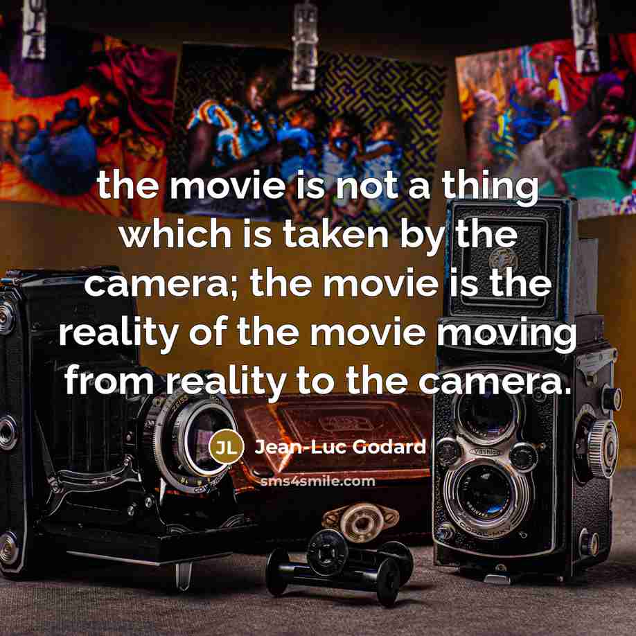 “the movie is not a thing which is taken by…” quote by Jean-Luc Godard