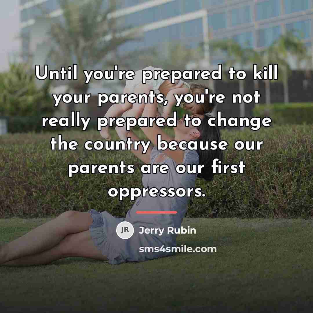 “Until you're prepared to kill your parents, you're not really…” quote by Jerry Rubin